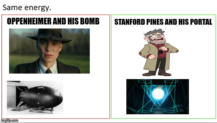 Ford and Oppenheimer have the same energy | STANFORD PINES AND HIS PORTAL; OPPENHEIMER AND HIS BOMB | image tagged in same energy | made w/ Imgflip meme maker