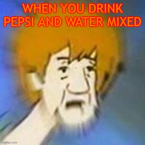 SHAGGY PEPSI | WHEN YOU DRINK PEPSI AND WATER MIXED | image tagged in shaggy dank meme | made w/ Imgflip meme maker