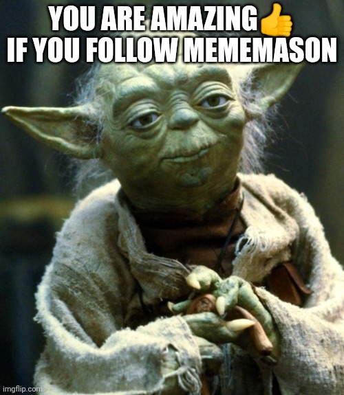 Star Wars Yoda | YOU ARE AMAZING👍 IF YOU FOLLOW MEMEMASON | image tagged in memes,star wars yoda | made w/ Imgflip meme maker