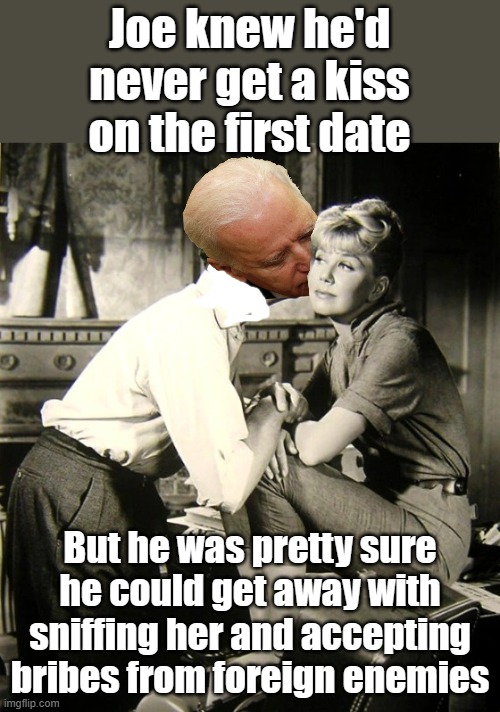 Biden, when he was a plagiarist and aspired to be a traitor... | Joe knew he'd never get a kiss on the first date; But he was pretty sure he could get away with sniffing her and accepting bribes from foreign enemies | image tagged in sniff | made w/ Imgflip meme maker