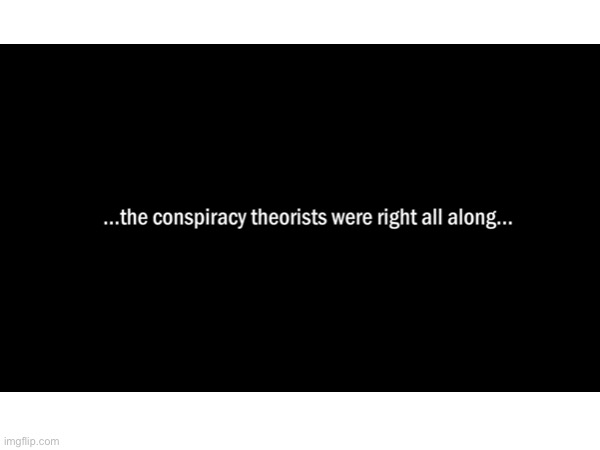 Someday they’ll realize | image tagged in conspiracy theory,conservatives | made w/ Imgflip meme maker