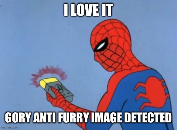 spiderman detector | I LOVE IT GORY ANTI FURRY IMAGE DETECTED | image tagged in spiderman detector | made w/ Imgflip meme maker