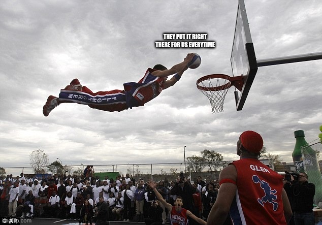 slam dunk | THEY PUT IT RIGHT THERE FOR US EVERYTIME | image tagged in slam dunk | made w/ Imgflip meme maker