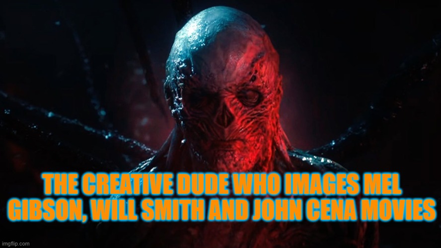 vecna | THE CREATIVE DUDE WHO IMAGES MEL GIBSON, WILL SMITH AND JOHN CENA MOVIES | image tagged in vecna | made w/ Imgflip meme maker