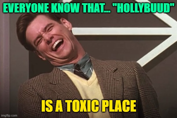 Jim Carrey | EVERYONE KNOW THAT... "HOLLYBUUD"; IS A TOXIC PLACE | image tagged in jim carrey | made w/ Imgflip meme maker