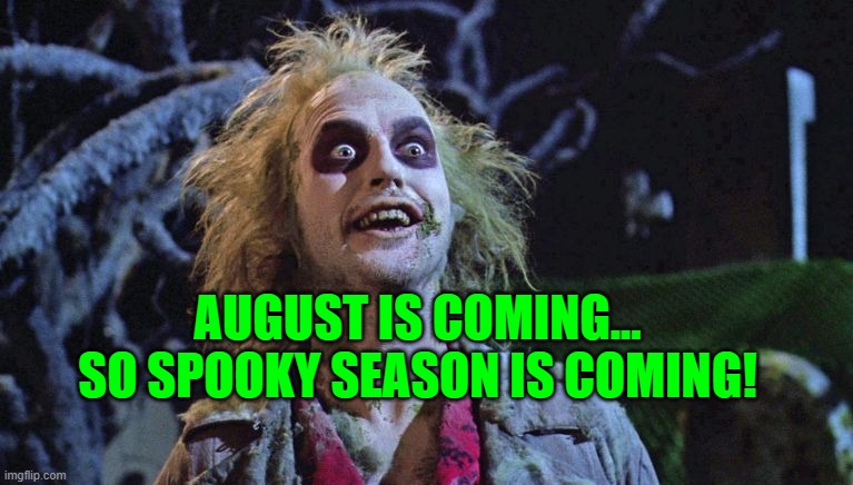 halloween | AUGUST IS COMING... SO SPOOKY SEASON IS COMING! | image tagged in halloween | made w/ Imgflip meme maker