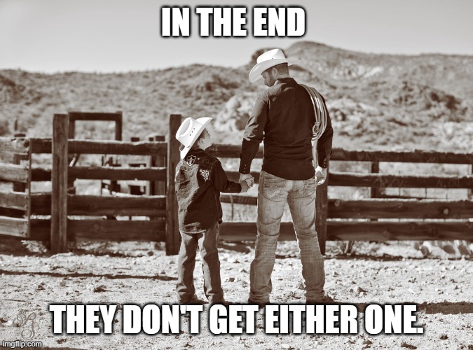 cowboy father and son | IN THE END THEY DON'T GET EITHER ONE. | image tagged in cowboy father and son | made w/ Imgflip meme maker