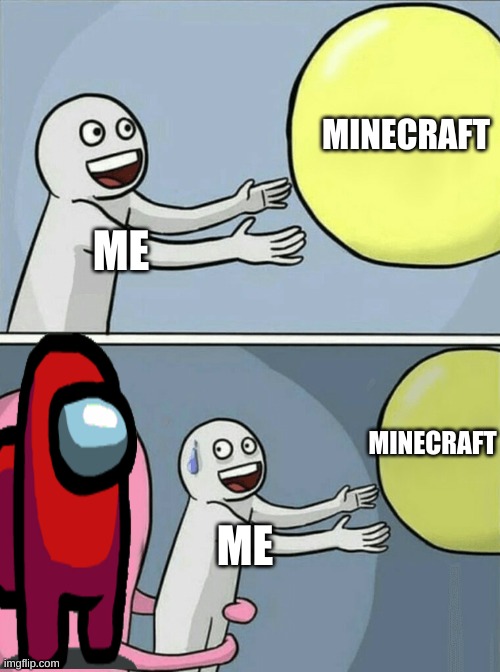 Running Away Balloon Meme | MINECRAFT; ME; MINECRAFT; ME | image tagged in memes,running away balloon | made w/ Imgflip meme maker