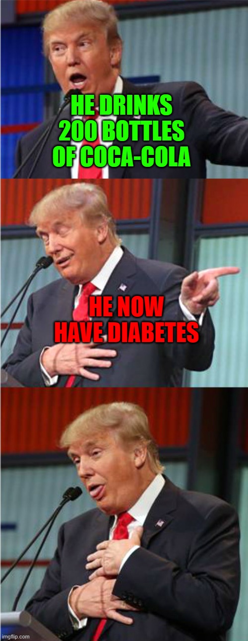 Bad Pun Trump | HE DRINKS 200 BOTTLES OF COCA-COLA; HE NOW HAVE DIABETES | image tagged in bad pun trump | made w/ Imgflip meme maker