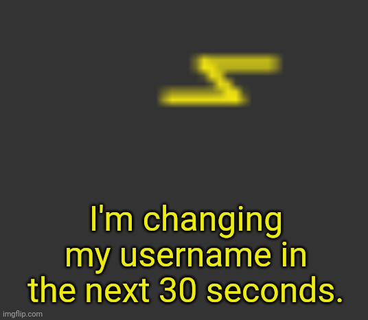 (After this gets featured.) | I'm changing my username in the next 30 seconds. | image tagged in lightning | made w/ Imgflip meme maker