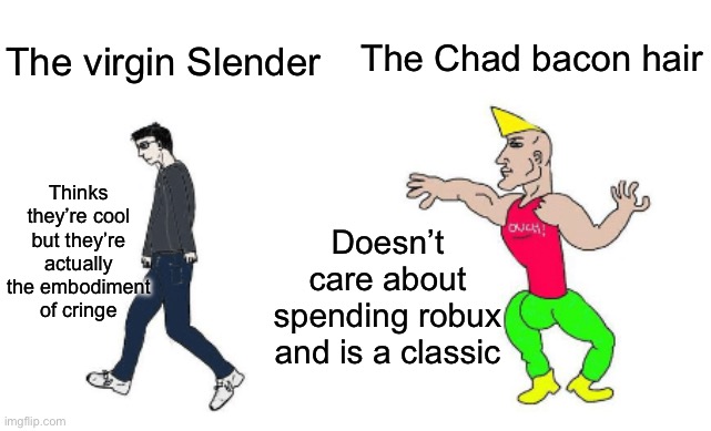 Virgin vs Chad | The Chad bacon hair; The virgin Slender; Thinks they’re cool but they’re actually the embodiment of cringe; Doesn’t care about spending robux and is a classic | image tagged in virgin vs chad | made w/ Imgflip meme maker