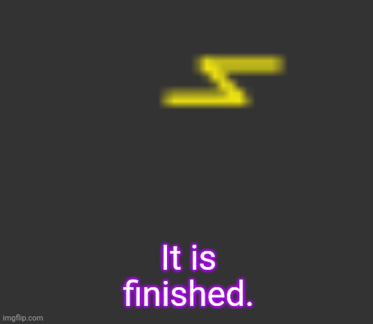 lightning | It is finished. | image tagged in lightning | made w/ Imgflip meme maker