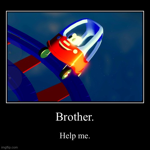 Kiddy kart meme | Brother. | Help me. | image tagged in funny,demotivationals,roblox | made w/ Imgflip demotivational maker