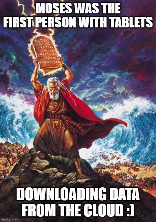Moses | MOSES WAS THE FIRST PERSON WITH TABLETS; DOWNLOADING DATA FROM THE CLOUD :) | image tagged in moses | made w/ Imgflip meme maker