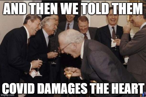 vaxxed | AND THEN WE TOLD THEM; COVID DAMAGES THE HEART | image tagged in memes,laughing men in suits,vaccines,covid vaccine,lockdown | made w/ Imgflip meme maker
