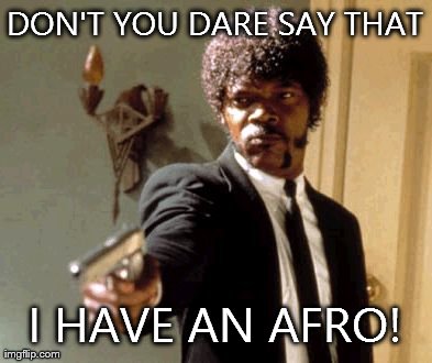 Say That Again I Dare You | DON'T YOU DARE SAY THAT I HAVE AN AFRO! | image tagged in memes,say that again i dare you | made w/ Imgflip meme maker