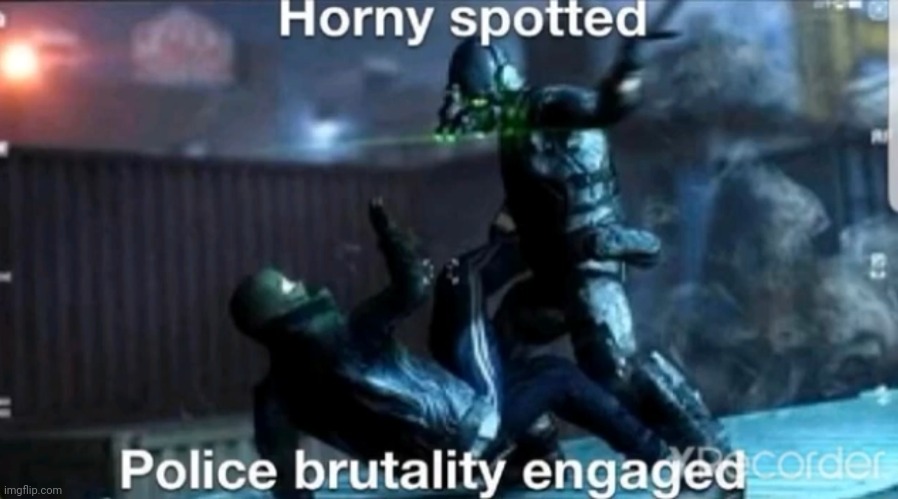 Horny spotted. Police brutality engaged | image tagged in horny spotted police brutality engaged | made w/ Imgflip meme maker