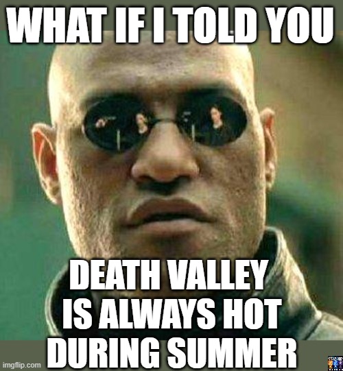 climate | WHAT IF I TOLD YOU; DEATH VALLEY 
IS ALWAYS HOT
DURING SUMMER | image tagged in what if i told you,climate change,climate,hoax | made w/ Imgflip meme maker