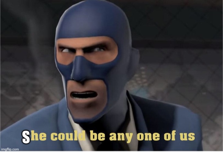 He could be anyone of us | S | image tagged in he could be anyone of us | made w/ Imgflip meme maker