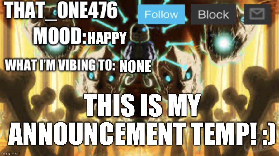 That_one476 temp | HAPPY; NONE; THIS IS MY ANNOUNCEMENT TEMP! :) | image tagged in that_one476 temp | made w/ Imgflip meme maker