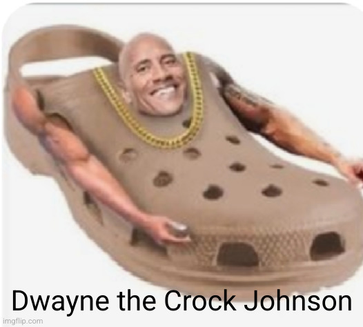 Dwayne the Crock johnson | Dwayne the Crock Johnson | image tagged in dwayne johnson,crocs,funny,shoes,excuse me what the heck,wierd | made w/ Imgflip meme maker