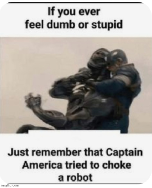and you think Captain America is smart?? | image tagged in captain america,robot,stupid,super hero,idiot,funny | made w/ Imgflip meme maker