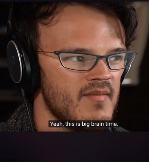 Caption this | image tagged in big brain time | made w/ Imgflip meme maker