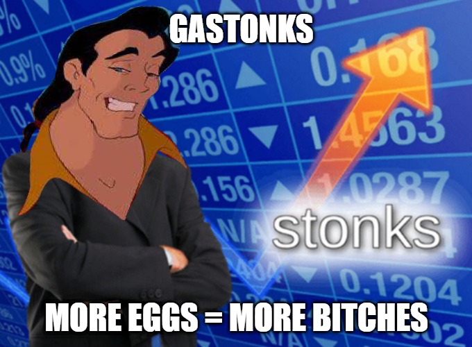 gastonks | GASTONKS; MORE EGGS = MORE BITCHES | image tagged in disney | made w/ Imgflip meme maker