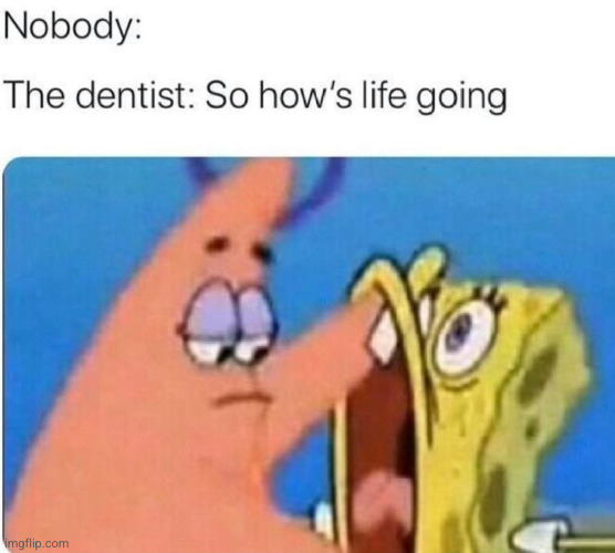 what does he expect me to say? WORDS?? | image tagged in dentist,so true,annoying,relatable,funny,spongebob | made w/ Imgflip meme maker