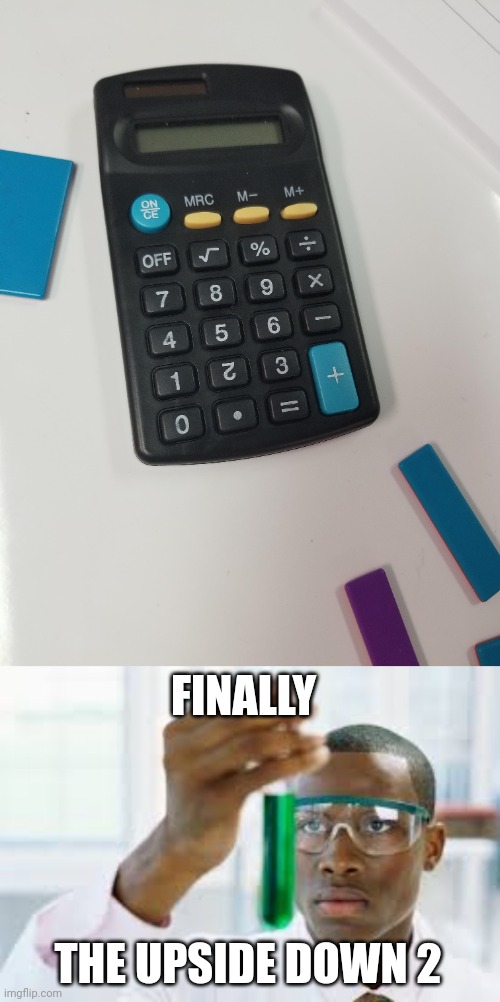 Upside down 2 | FINALLY; THE UPSIDE DOWN 2 | image tagged in finally,upside down,2,you had one job,memes,calculator | made w/ Imgflip meme maker