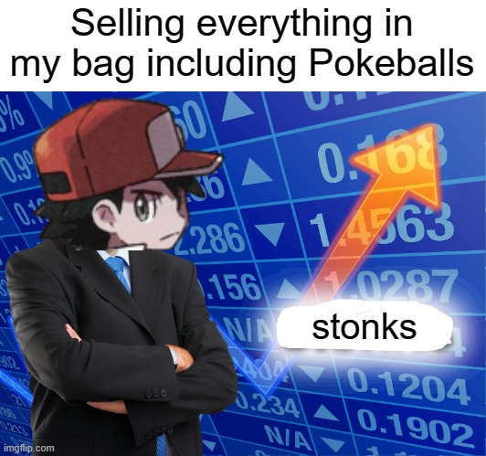 Pokemon money | Selling everything in my bag including Pokeballs; stonks | image tagged in empty stonks | made w/ Imgflip meme maker