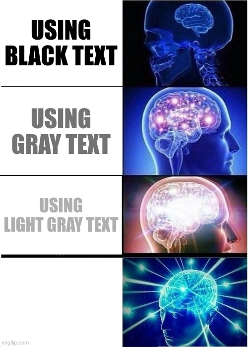 HMMMMMMMMMM | USING BLACK TEXT; USING GRAY TEXT; USING LIGHT GRAY TEXT | image tagged in memes,expanding brain | made w/ Imgflip meme maker