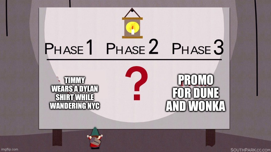 South Park Underpants Gnomes | TIMMY WEARS A DYLAN SHIRT WHILE WANDERING NYC; PROMO FOR DUNE AND WONKA | image tagged in south park underpants gnomes | made w/ Imgflip meme maker