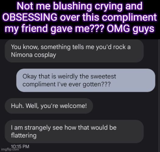 Akdjdkahd ((we love str8 allies)) | Not me blushing crying and OBSESSING over this compliment my friend gave me??? OMG guys | made w/ Imgflip meme maker