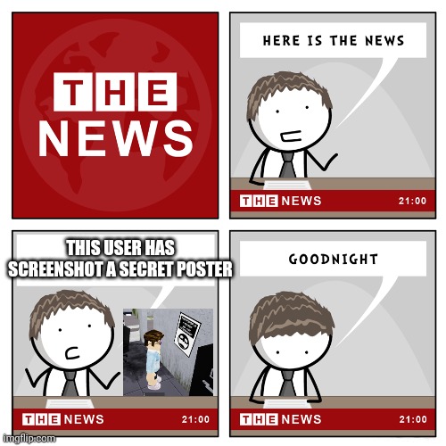 the news | THIS USER HAS SCREENSHOT A SECRET POSTER | image tagged in the news | made w/ Imgflip meme maker