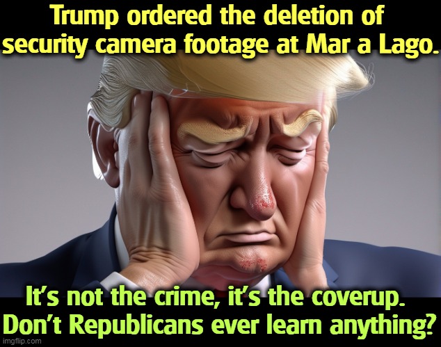 Trump never heard of Rose Mary Woods? | Trump ordered the deletion of 
security camera footage at Mar a Lago. It's not the crime, it's the coverup. 
Don't Republicans ever learn anything? | image tagged in trump,security,camera,deleted,coverup,crime | made w/ Imgflip meme maker