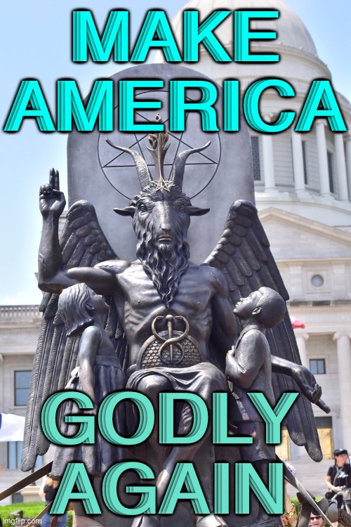 Make America Godly Again | MAKE AMERICA; GODLY AGAIN | image tagged in satanic statue | made w/ Imgflip meme maker