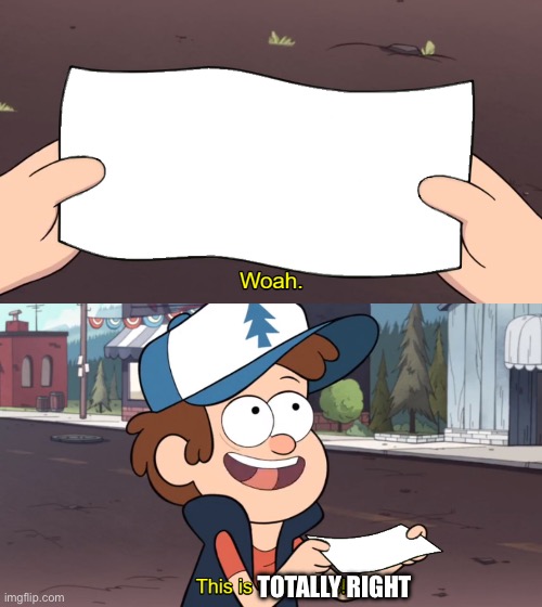 This is Worthless | TOTALLY RIGHT | image tagged in this is worthless | made w/ Imgflip meme maker