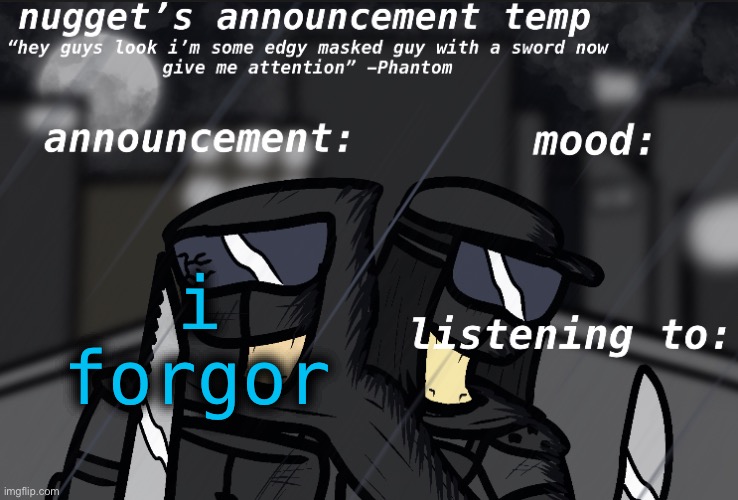 Nugget’s Announcement Template | i forgor | image tagged in nugget s announcement template | made w/ Imgflip meme maker