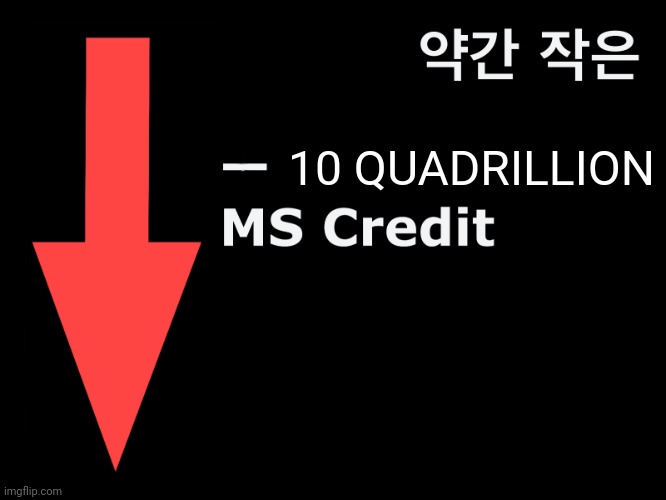 Negative MS Credit | 10 QUADRILLION | image tagged in negative ms credit | made w/ Imgflip meme maker