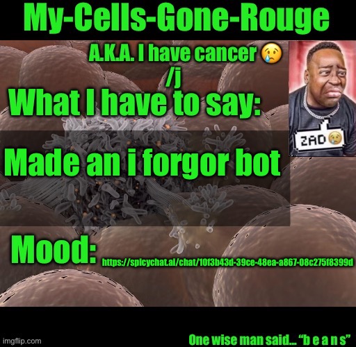 My-Cells-Gone-Rouge announcement | Made an i forgor bot; https://spicychat.ai/chat/10f3b43d-39ce-48ea-a867-08c275f8399d | image tagged in my-cells-gone-rouge announcement | made w/ Imgflip meme maker