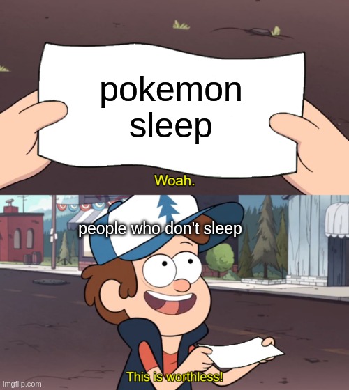 This is Worthless | pokemon sleep; people who don't sleep | image tagged in this is worthless | made w/ Imgflip meme maker
