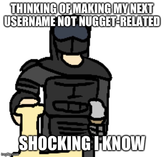 Phantom Holding Letter L | THINKING OF MAKING MY NEXT USERNAME NOT NUGGET-RELATED; SHOCKING I KNOW | image tagged in phantom holding letter l | made w/ Imgflip meme maker