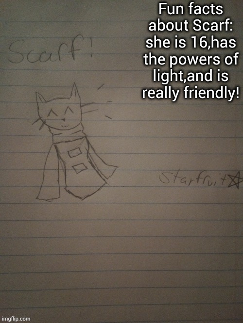 And also,yes. Scarf is female. | Fun facts about Scarf: she is 16,has the powers of light,and is really friendly! | image tagged in scarf with body credits to starfruit | made w/ Imgflip meme maker