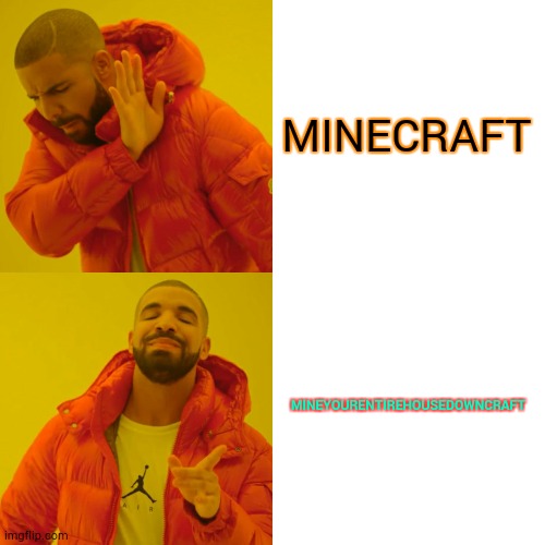 true | MINECRAFT; MINEYOURENTIREHOUSEDOWNCRAFT | image tagged in memes,drake hotline bling | made w/ Imgflip meme maker