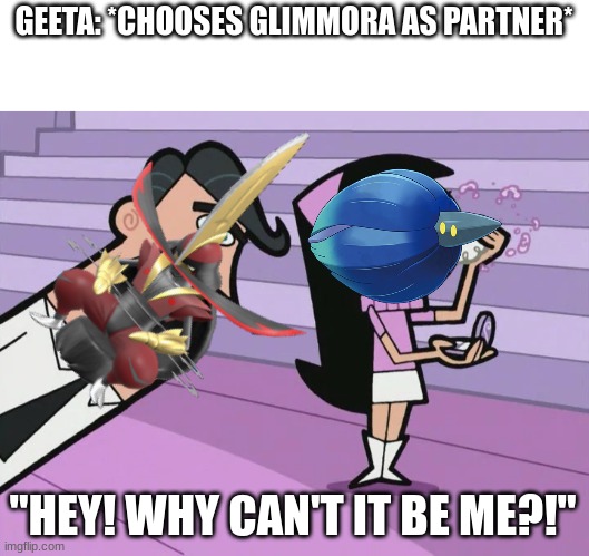 Champions need to pick their partner more carefully | GEETA: *CHOOSES GLIMMORA AS PARTNER*; "HEY! WHY CAN'T IT BE ME?!" | image tagged in pokemon,pokemon scarlet and violet,the fairly oddparents | made w/ Imgflip meme maker