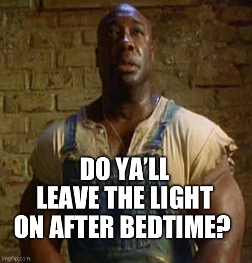 DO YA’LL LEAVE THE LIGHT ON AFTER BEDTIME? | image tagged in funny,tom hanks,movies,actors | made w/ Imgflip meme maker