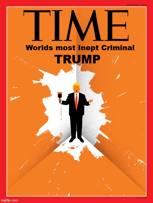 TIME Worlds most inept criminal | Worlds most Inept Criminal; TRUMP | image tagged in donald trump,time,painted into a corner,maga,self-destruct,jack smith | made w/ Imgflip meme maker