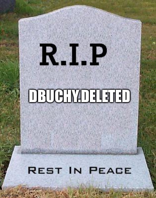RIP headstone | DBUCHY.DELETED | image tagged in rip headstone | made w/ Imgflip meme maker