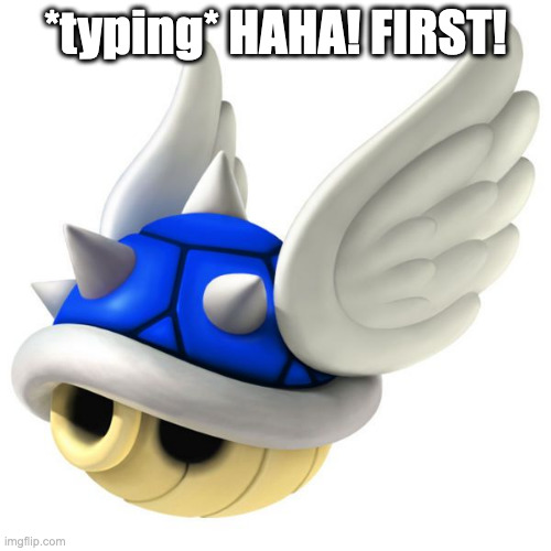 Blue Shell | *typing* HAHA! FIRST! | image tagged in blue shell,youtube,mario,youtube comments | made w/ Imgflip meme maker